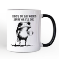 I Have To Say Weird Stuff Or I’ll Die Mug, Quirky Frog